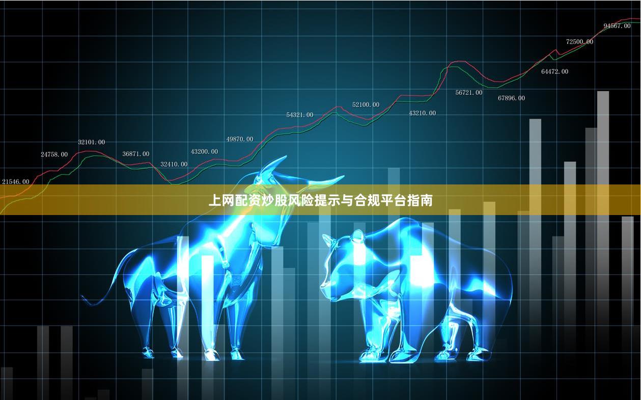 上网配资炒股风险提示与合规平台指南
