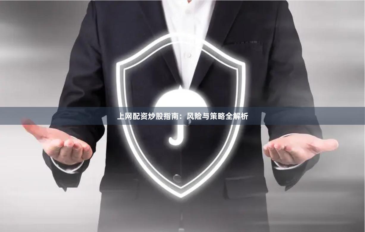 上网配资炒股指南：风险与策略全解析